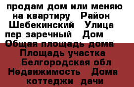 продам дом или меняю на квартиру › Район ­ Шебекинский › Улица ­ пер.заречный › Дом ­ 3 › Общая площадь дома ­ 34 › Площадь участка ­ 20 - Белгородская обл. Недвижимость » Дома, коттеджи, дачи продажа   